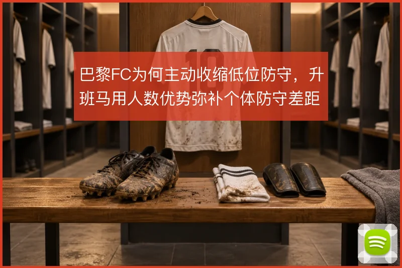 巴黎FC为何主动收缩低位防守，升班马用人数优势弥补个体防守差距的思路