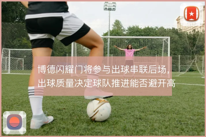 博德闪耀门将参与出球串联后场，出球质量决定球队推进能否避开高压