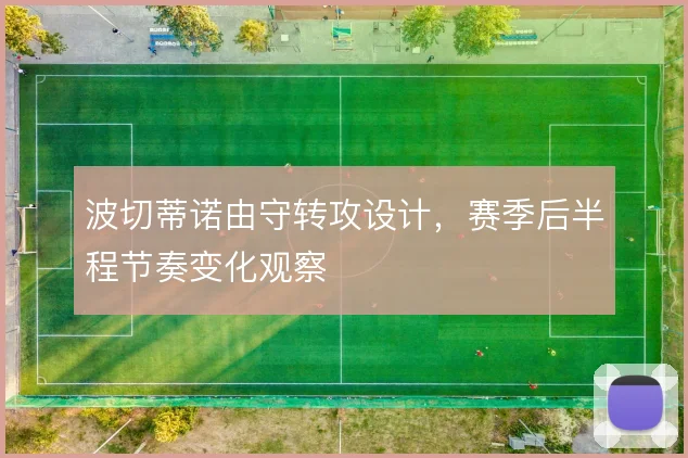 波切蒂诺由守转攻设计，赛季后半程节奏变化观察